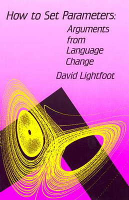 How to Set Parameters: Arguments From Language Change - Lightfoot, David W