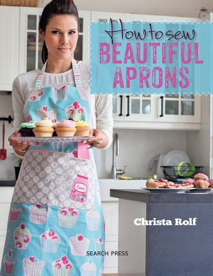 How to Sew Beautiful Aprons - Rolf, Christa