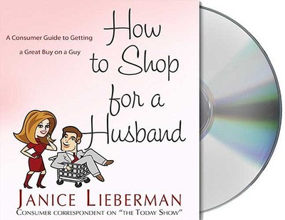 How to Shop for a Husband: A Consumer Guide to Getting a Great Buy on a Guy - Lieberman, Janice (Read by)