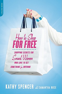 How to Shop for Free: Shopping Secrets for Smart Women Who Love to Get Something for Nothing - Spencer, Kathy, and Rose, Samantha
