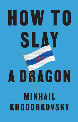 How to Slay a Dragon: Building a New Russia After Putin - Khodorkovsky, Mikhail
