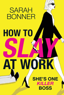 How to Slay at Work: The BRAND NEW darkly funny, twisted thriller from BESTSELLER Sarah Bonner for 2024