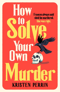 How To Solve Your Own Murder: An unmissable mystery with a killer hook!
