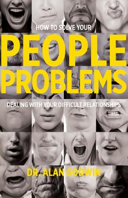 How to Solve Your People Problems: Dealing with Your Difficult Relationships - Godwin, Alan, Dr., and Gordon, Barb (Editor)