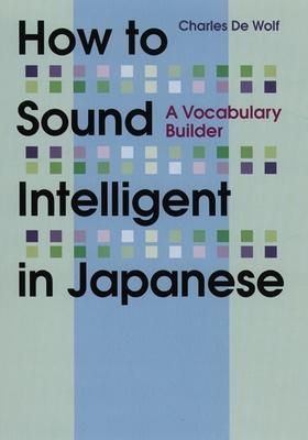 How to Sound Intelligent in Japanese: A Vocabulary Builder - Wolf, Charles de