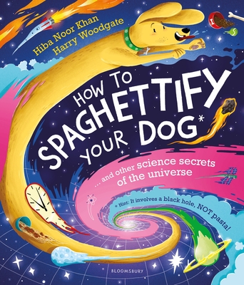 How To Spaghettify Your Dog: and other science secrets of the universe - Noor Khan, Hiba