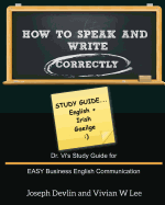 How to Speak and Write Correctly: Study Guide (English + Irish): Dr. Vi's Study Guide for EASY Business English Communication
