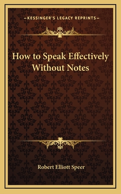 How to Speak Effectively Without Notes - Speer, Robert Elliott