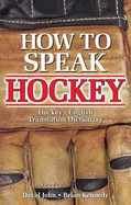 How to Speak Hockey: Hockey - English Translation Dictionary