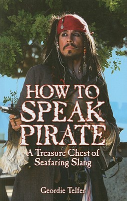 How to Speak Pirate: A Treasure Chest of Seafaring Slang - Telfer, Geordie
