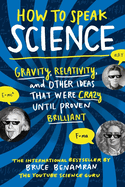 How to Speak Science: Gravity, relativity and other ideas that were crazy until proven brilliant