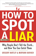 How to Spot a Liar: Why People Don't Tell the Truth-- And How You Can Catch Them