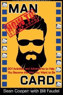 How to Stamp Your Man Card: 201 Activities and Adventures to Help You Become the Man You Want to Be - Cooper, Sean M, and Faudel, Bill