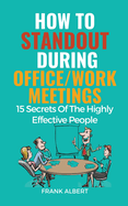 How To Standout During Office/Work Meetings: 15 Secrets Of The Highly Effective People