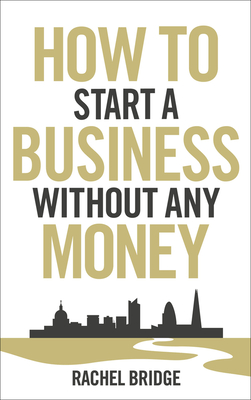 How To Start a Business without Any Money - Bridge, Rachel