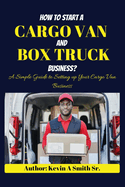 How to start a cargo van and Box truck business: A simple Guide to Setting up Your Cargo Van Business