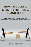 How to Start A Drop Shipping Business: Make Your First $1,000 Using This Powerful Drop Shipping Business Model