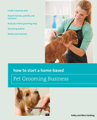 How to Start a Home-based Pet Grooming Business - Salzberg, Kathy, and Salzberg, Melissa