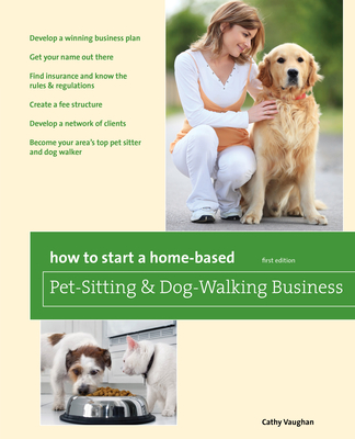 How to Start a Home-Based Pet-Sitting and Dog-Walking Business - Vaughan, Cathy