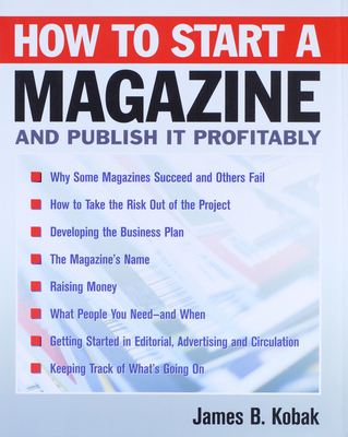 How to Start a Magazine: And Publish It Profitably - Kobak, James B, Jr.