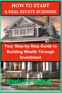How to Start a Real Estate Business: Turning Dreams Into Profitable Properties