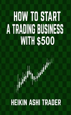 How to Start a Trading Business with $500 - Ashi Trader, Heikin
