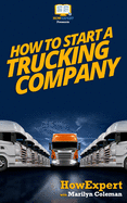 How To Start a Trucking Company: Your Step-By-Step Guide To Starting a Trucking Company