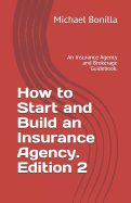 How to Start and Build an Insurance Agency. Edition 2: An Insurance Agency and Brokerage Guidebook.