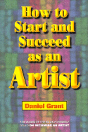 How to Start and Succeed as an Artist - Grant, Daniel