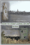 How to Start Living or Die Trying: A Journey from Here to New York and Back Again.