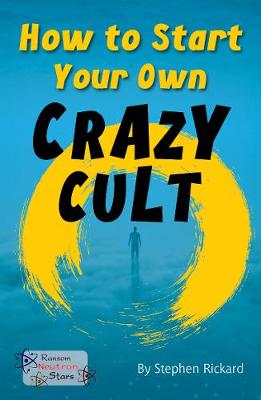 How to Start Your Own Crazy Cult - Rickard, Stephen, and Rickard Stephen