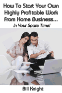 How To Start Your Own Highly Proftable Work From Home Business...