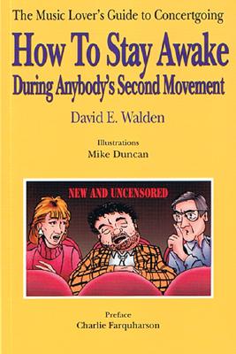 How to Stay Awake During Anybody's Second Movement: The Average Music Lover's Guide to Concertgoing - Walden, David, and Farquharson, Charlie (Preface by)