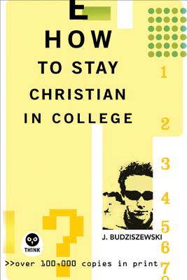 How to Stay Christian in College - Budziszewski, J, PH.D, PH D