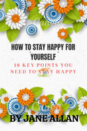 How to Stay Happy for Yourself: 18 Keys point you need to stay happy