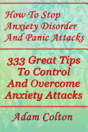 How to Stop Anxiety Disorder and Panic Attacks: 333 Great Tips to Control and Overcome Anxiety Attacks