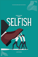 How to Stop Being Selfish: The Ultimate Guide on How to be Less Selfish