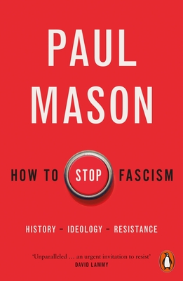 How to Stop Fascism: History, Ideology, Resistance - Mason, Paul