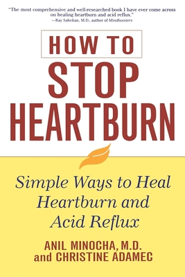 How to Stop Heartburn: Simple Ways to Heal Heartburn and Acid Reflux - Minocha, Anil, and Adamec, Christine