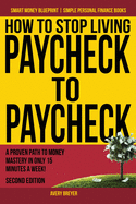How to Stop Living Paycheck to Paycheck: A Proven Path to Money Mastery in Only 15 Minutes a Week!
