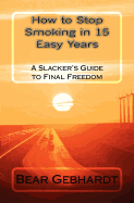 How to Stop Smoking in 15 Easy Years: A Slacker's Guide to Final Freedom