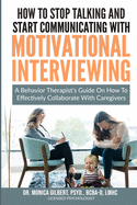 How to stop talking and start communicating with Motivational Interviewing: A behavior therapist's guide on how to effectively collaborate with caregivers