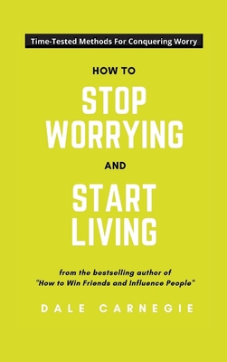 How To Stop Worrying And Start Living - Carnegie, Dale