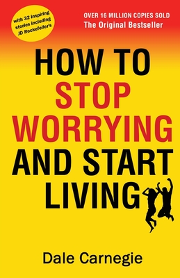 How to Stop Worrying and Start Living - Carnegie, Dale