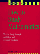 How to Study Mathematics: Effective Study Strategies for College and University Students - Schiavone, Peter, Ph.D.