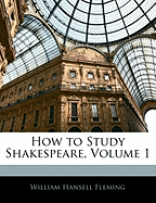 How to Study Shakespeare, Volume 1