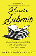 How to Submit: Getting Your Writing Published with Literary Magazines and Small Presses