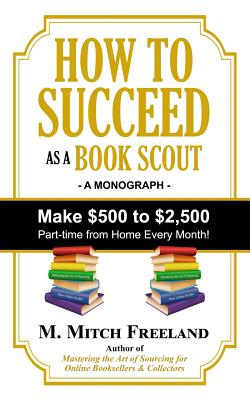 How to Succeed as a Book Scout: Make $500 to $2,500 Part-Time Every Month! - Freeland, M Mitch