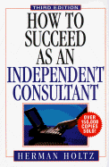 How to Succeed as an Independent Consultant - Holtz, Herman