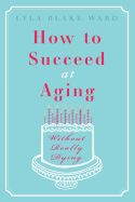 How to Succeed at Aging: Without Really Dying